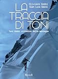 La traccia di Toni. Toni Gobbi cittadino delle montagne. Ediz. illustrata