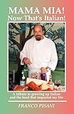 Mama Mia! Now That's Italian: A Tribute to Growing Up Italian and the Food That Impacted My Life