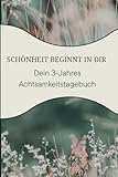 3 Jahres Achtsamkeits Tagebuch: Dein Begleiter für bewusstes Leben, jeden Tag – drei Jahre lang
