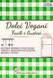 DOLCI VEGANI FACILI E GUSTOSI: RICETTARIO MODERNO DI DOLCI VEGANI SEMPLICI E IRRESISTIBILI PER COLAZIONE MERENDA E DESSERT