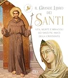Il grande libro dei santi. Vita, morte e miracoli dei santi più amati della cristianità