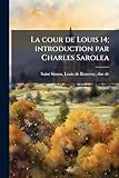 La cour de Louis 14; introduction par Charles Sarolea