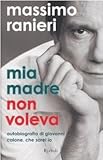 Mia madre non voleva. Autobiografia di Giovanni Calone. Che sarei io