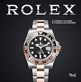 Rolex. La storia, le icone e i modelli da record. Ediz. a colori