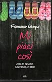 Mi piaci così a volte le cose succedono... e basta Francesco Gungui Mondolibri 2009