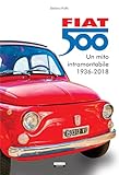 Fiat 500. Un mito intramontabile (1936-2018). Ediz. a colori
