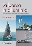La barca in alluminio. Viaggio nel mondo del metallo, dalla costruzione alla manutenzione. Nuova ediz.