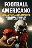 Football Americano: Guida Completa per Italiani. Storia, Regole e Fascino del Gioco più Amato negli USA
