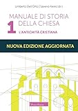 Manuale di storia della Chiesa. Nuova ediz.. L' antichità cristiana. Dalle origini della Chiesa alla divaricazione tra Oriente ed Occidente (secoli I-V) (Vol. 1)