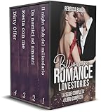 Billionaire Romance Lovestories - La serie completa: 4 libri completi (Antologie di romanzi rosa)
