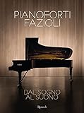 Pianoforti Fazioli. Dal sogno al suono. Ediz. a colori
