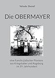 Die OBERMAYER: eine Familie jüdischer Pioniere aus Kriegshaber und Augsburg im 19. Jahrhundert