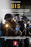 G.I.S. La vera storia del Gruppo d'Intervento Speciale. La nascita, le missioni, le testimonianze dei protagonisti