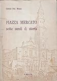 Piazza Mercato. Sette secoli di storia.
