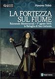 La fortezza sul fiume. Raimondo Montecuccoli. 1° agosto 1664: la Battaglia di San Gottardo