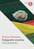 Fotografia creativa. Corso con esercizi per svegliare l'artista che dorme dentro di te. Ediz. a colori