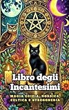 Libro degli Incantesimi : Magia Egizia, Nordica, Celtica e Stregoneria