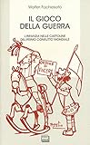 Il gioco della guerra. L'infanzia nelle cartoline del primo conflitto mondiale. Ediz. illustrata