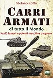 Carri armati di tutto il mondo. Le più famose e potenti macchine da guerra. Ediz. a colori