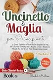 Uncinetto e Maglia Per Principianti: La Guida Definitiva e Illustrata Per Acquisire le Basi dell'Uncinetto e Del Lavoro a Maglia. Create e Realizzate Modelli Fai Da Te Con Punti Spiegati Passo Passo.