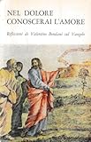 Nel dolore conoscerai l'amore : riflessioni di Valentino Bondani sul Vangelo