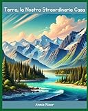 Terra, la Nostra Straordinaria Casa