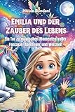 Emilia und der Zauber des Lebens – ein Tor zu magischen Momenten voller Fantasie, Abenteuer und Weisheit:: Ein Kinderbuch mit starken Charakteren und inspirierenden Geschichten für Grundschülerinnen