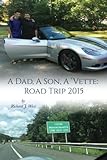 A Dad, a Son, a 'Vette: Road Trip 2015 by Richard J. West (2015-12-17)