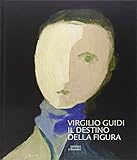 Virgilio Guidi. Il destino della figura. Ediz. illustrata