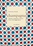 Champagne. Passato, presente e futuro di un vino leggendario