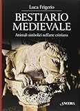 Bestiario medievale. Animali simbolici nell'arte cristiana. Ediz. illustrata