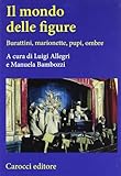 Il mondo delle figure. Burattini, marionette, pupi, ombre