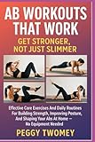 AB WORKOUTS THAT WORK: GET STRONGER, NOT JUST SLIMMER: Effective Core Exercises And Daily Routines For Building Strength, Improving Posture, And Shaping Your Abs At Home — No Equipment Needed