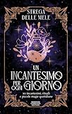 Un incantesimo per ogni giorno. 365 incantesimi, rituali e piccole magie quotidiane