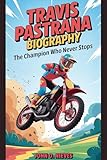 TRAVIS PASTRANA BIOGRAPHY: The Champion Who Never Stops (English Edition)