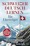 Schweizerdeutsch lernen für Einsteiger: Der einfache Einstieg in den Schweizer Dialekt und seine Redewendungen - inkl. Übungen, Kurzgeschichten, ... und praktischer Beispiele für den Alltag