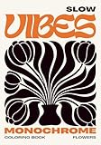 Slow Vibes: Monochrome Coloring Book | One Color, One Mood: Embrace Still and Slow Living | Flowers Edition: Relaxing Black & White Designs for Alcohol Markers & Mindful Stress Relief