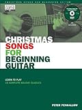 Christmas Songs for Beginning Guitar: Learn to Play 15 Complete Holiday Classics