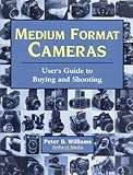 Medium Format Cameras: User's Guide to Buying and Shooting