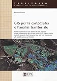 GIS per la cartografia e l'analisi territoriale. Come scegliere il GIS più adatto alle tue esigenze. Guida pratica all'uso dei GIS più diffusi QGIS, GRASS, SAGA...