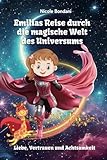 Emilias Reise durch die magische Welt des Universums. Ein buntes Kinderbuch für Mädchen.: Spiritualität, Achtsamkeit, Fantasie und Selbstliebe fördern und unterstützen.
