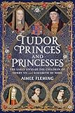 Tudor Princes and Princesses: The Early Lives of the Children of Henry VII and Elizabeth of York