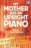 My Mother Was an Upright Piano: Fictions by Tania Hershman