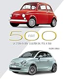 Fiat 500. La storia di una leggenda dal 1936 a oggi. Ediz. illustrata