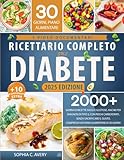 Ricettario completo sul diabete: 2000+ giorni di ricette facili e gustose, anche per diagnosi di tipo 2, con pochi carboidrati, senza sacrificare il gusto, compreso un piano alimentare di 30 giorni