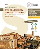 Storia di ieri, mondo di oggi. Corso di storia antica e medievale. Storia di ieri, mondo di oggi. Per le Scuole superiori