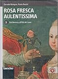 Rosa fresca aulentissima. Per le Scuole superiori. Con espansione online. Dal barocco all'Età dei lumi (Vol. 3)