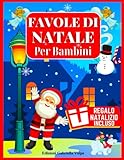 Favole di Natale per Bambini: Una Collezione di Racconti e Fiabe di Natale con Bellissime Illustrazioni a Colori