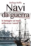 Navi da guerra. Le battaglie sul mare attraverso i secoli