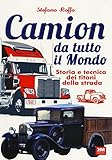 Camion da tutto il mondo. Storia e tecnica dei titani della strada. Ediz. a colori